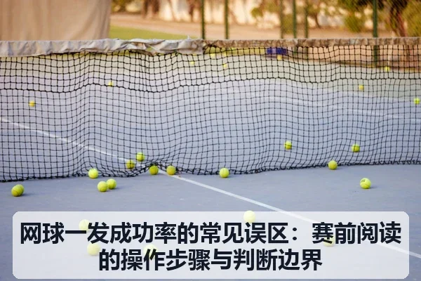 网球一发成功率的常见误区：赛前阅读的操作步骤与判断边界